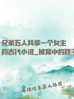 兄弟五人共享一个女主的古代小说
