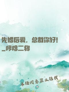 先婚后爱，总裁你好！