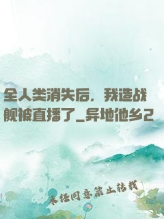 全人类消失后，我造战舰被直播了