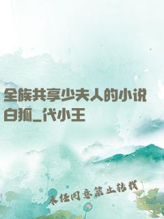全族共享少夫人的小说白狐