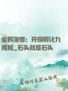 全民御兽：开局孵化九尾狐