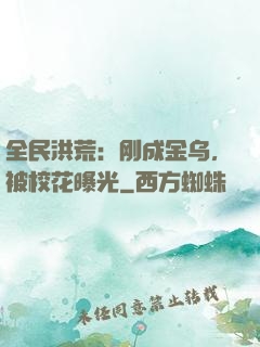 全民洪荒：刚成金乌，被校花曝光