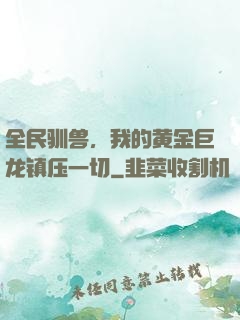 全民驯兽，我的黄金巨龙镇压一切