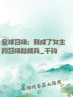 全球召唤：我成了女主的召唤骷髅兵