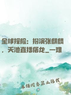全球探险：扮演张麒麟，天池直播屠龙