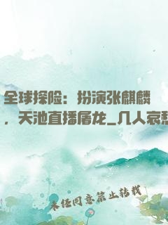 全球探险：扮演张麒麟，天池直播屠龙