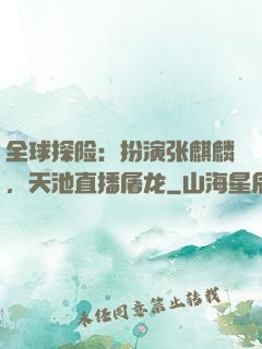 全球探险：扮演张麒麟，天池直播屠龙