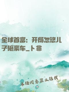 全球首富：开局忽悠儿子砸豪车