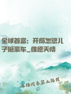 全球首富：开局忽悠儿子砸豪车