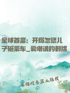 全球首富：开局忽悠儿子砸豪车