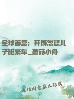 全球首富：开局忽悠儿子砸豪车