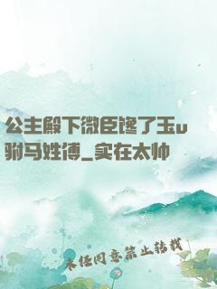 公主殿下微臣馋了玉u驸马姓傅
