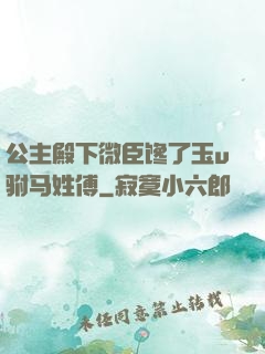 公主殿下微臣馋了玉u驸马姓傅