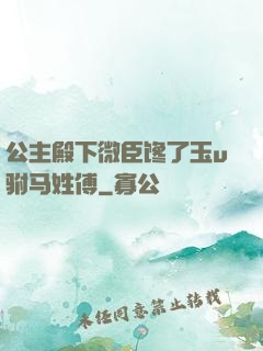 公主殿下微臣馋了玉u驸马姓傅