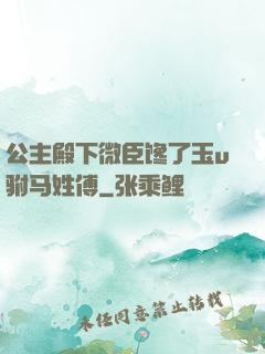 公主殿下微臣馋了玉u驸马姓傅