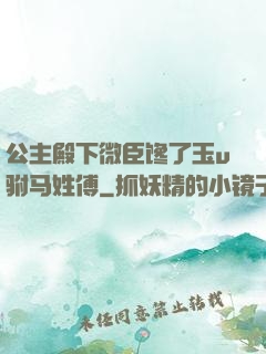 公主殿下微臣馋了玉u驸马姓傅