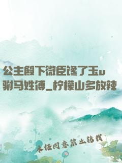 公主殿下微臣馋了玉u驸马姓傅