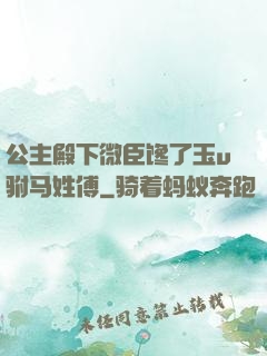 公主殿下微臣馋了玉u驸马姓傅