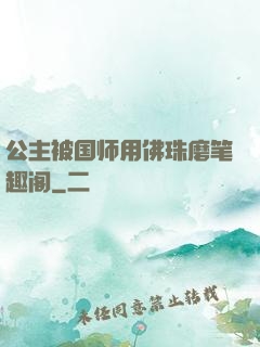公主被国师用佛珠磨笔趣阁