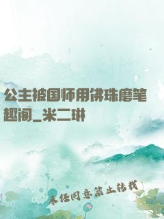公主被国师用佛珠磨笔趣阁
