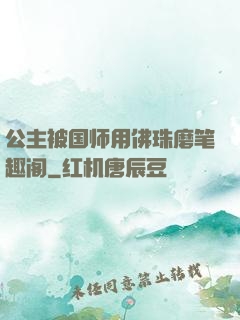 公主被国师用佛珠磨笔趣阁