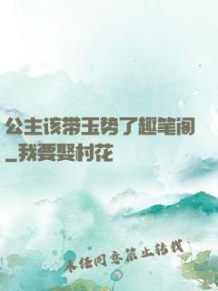 公主该带玉势了趣笔阁