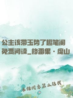 公主该带玉势了趣笔阁免费阅读