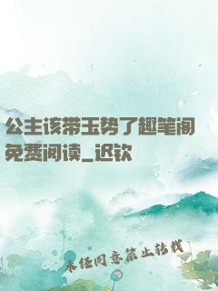 公主该带玉势了趣笔阁免费阅读