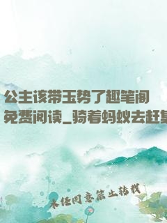 公主该带玉势了趣笔阁免费阅读