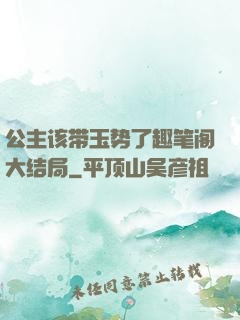 公主该带玉势了趣笔阁大结局