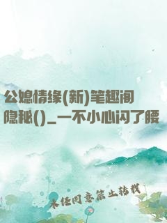 公媳情缘(新)笔趣阁隐秘()