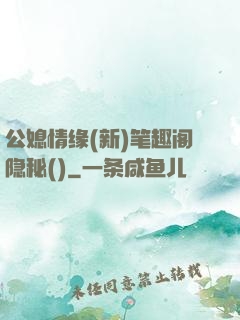 公媳情缘(新)笔趣阁隐秘()