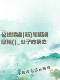 公媳情缘(新)笔趣阁隐秘()