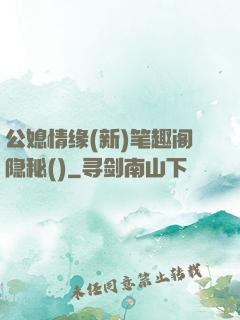 公媳情缘(新)笔趣阁隐秘()