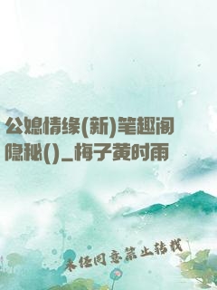 公媳情缘(新)笔趣阁隐秘()