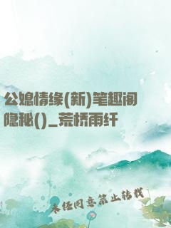 公媳情缘(新)笔趣阁隐秘()