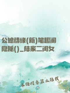公媳情缘(新)笔趣阁隐秘()