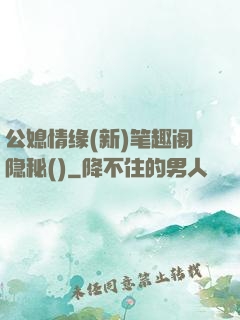 公媳情缘(新)笔趣阁隐秘()