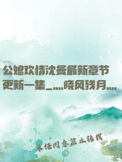 公媳欢情沈曼最新章节更新一集