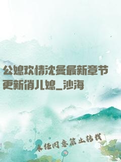 公媳欢情沈曼最新章节更新俏儿媳