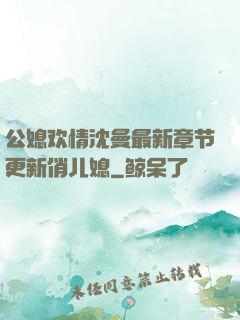 公媳欢情沈曼最新章节更新俏儿媳