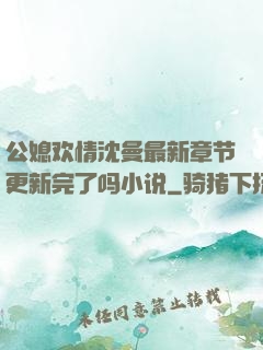 公媳欢情沈曼最新章节更新完了吗小说