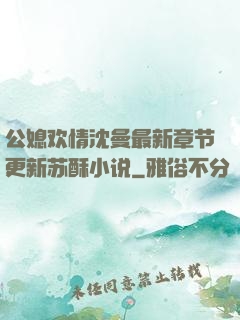 公媳欢情沈曼最新章节更新苏酥小说