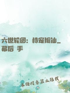 六世轮回：恃宠狐仙