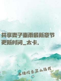 共享妻子秦雨最新章节更新时间