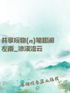 共享玩物(n)笔趣阁左南