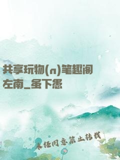 共享玩物(n)笔趣阁左南