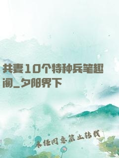 共妻10个特种兵笔趣阁