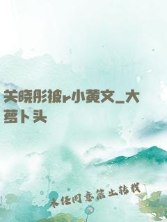 关晓彤被r小黄文