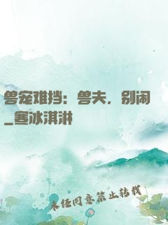 兽宠难挡：兽夫，别闹